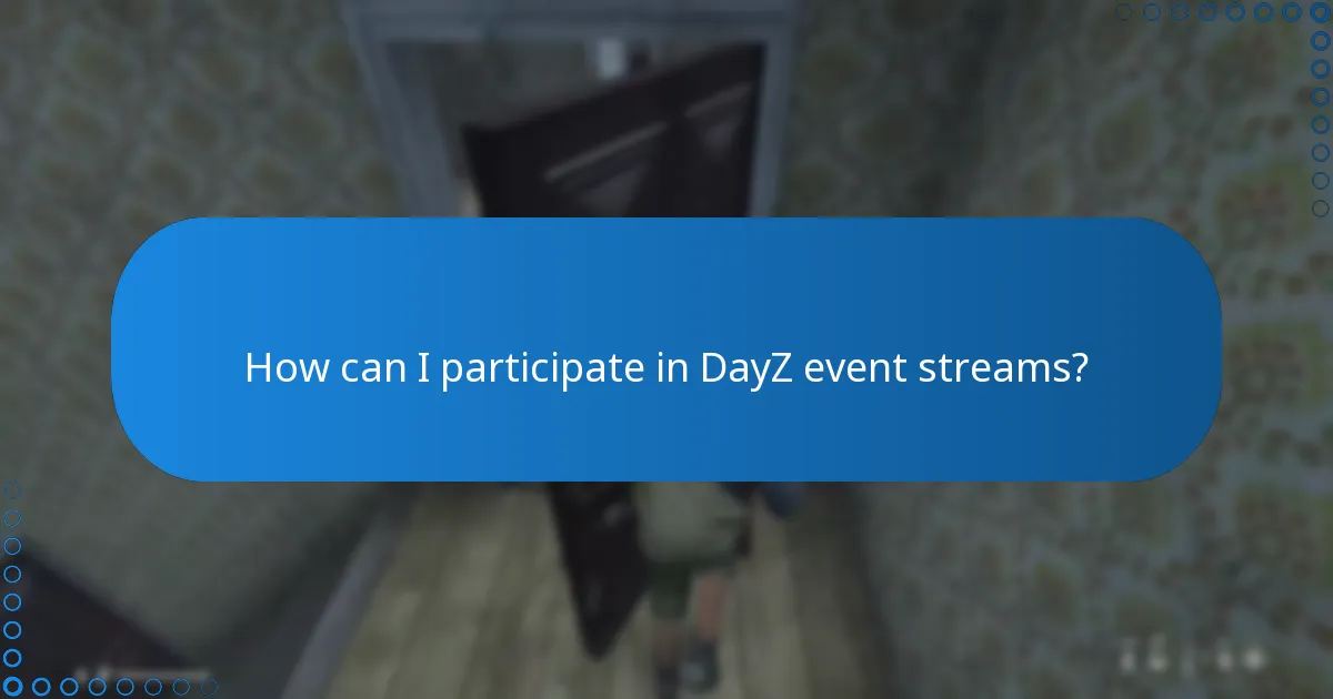 How can I participate in DayZ event streams?