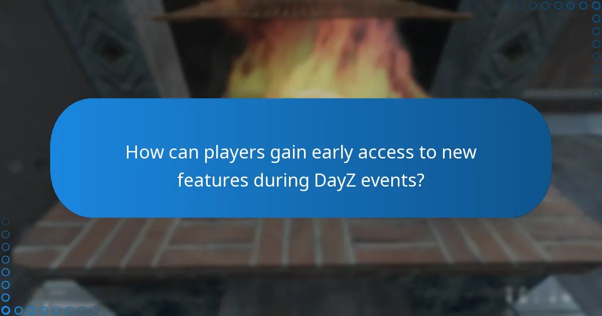 How can players gain early access to new features during DayZ events?