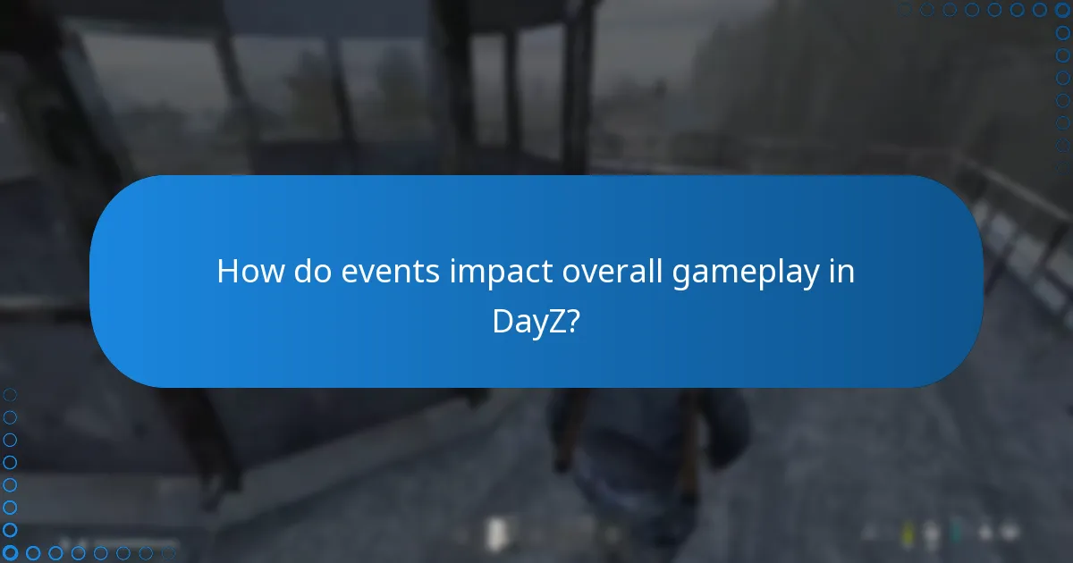 How do events impact overall gameplay in DayZ?