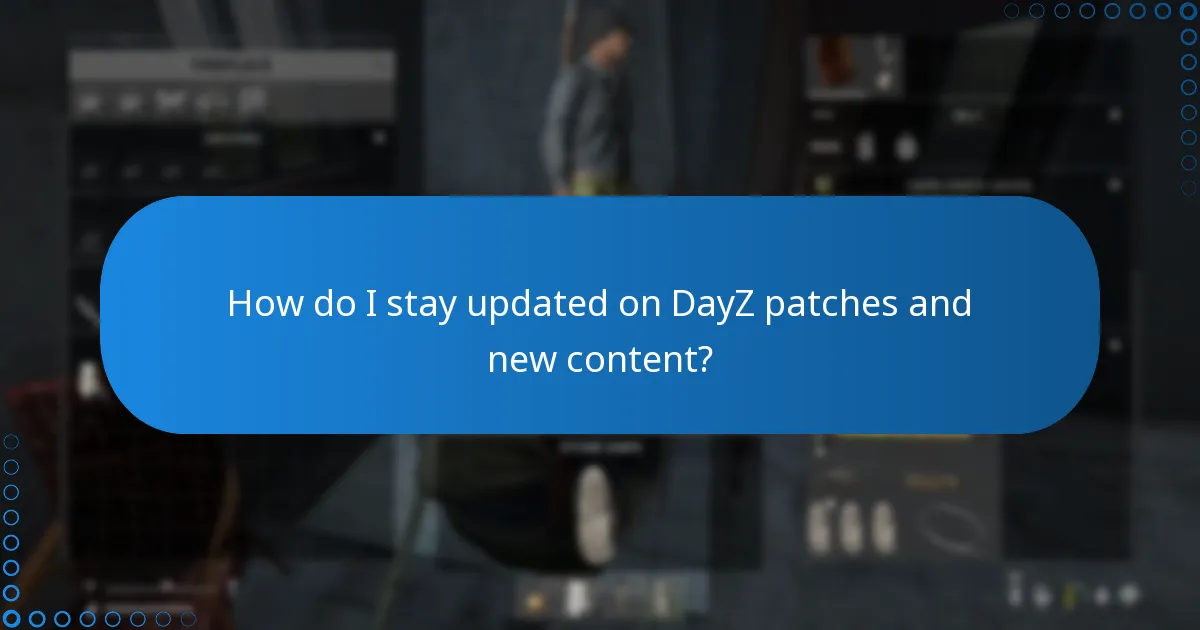 How do I stay updated on DayZ patches and new content?