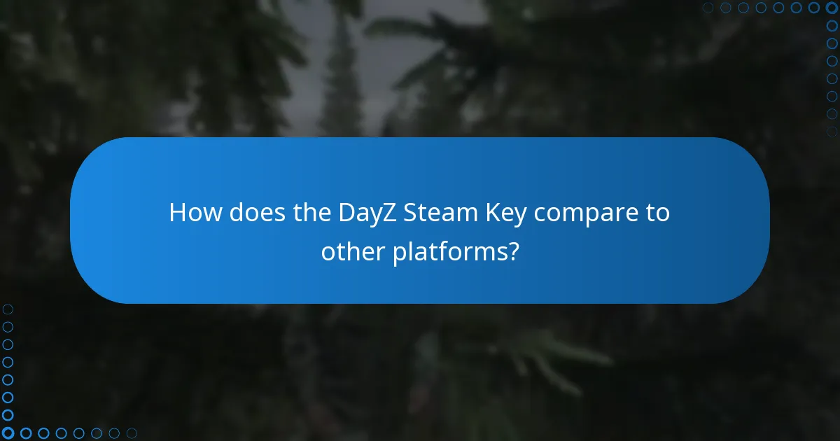 How does the DayZ Steam Key compare to other platforms?