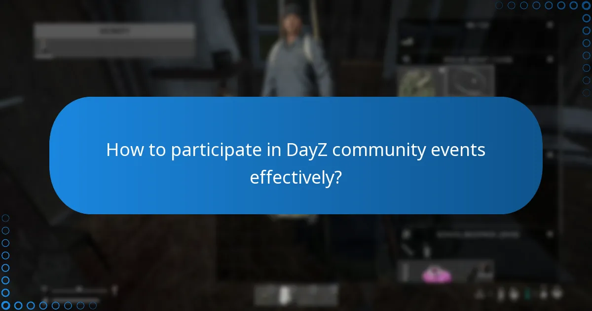 How to participate in DayZ community events effectively?