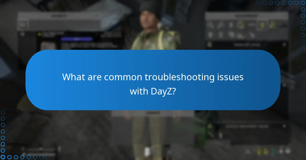 What are common troubleshooting issues with DayZ?