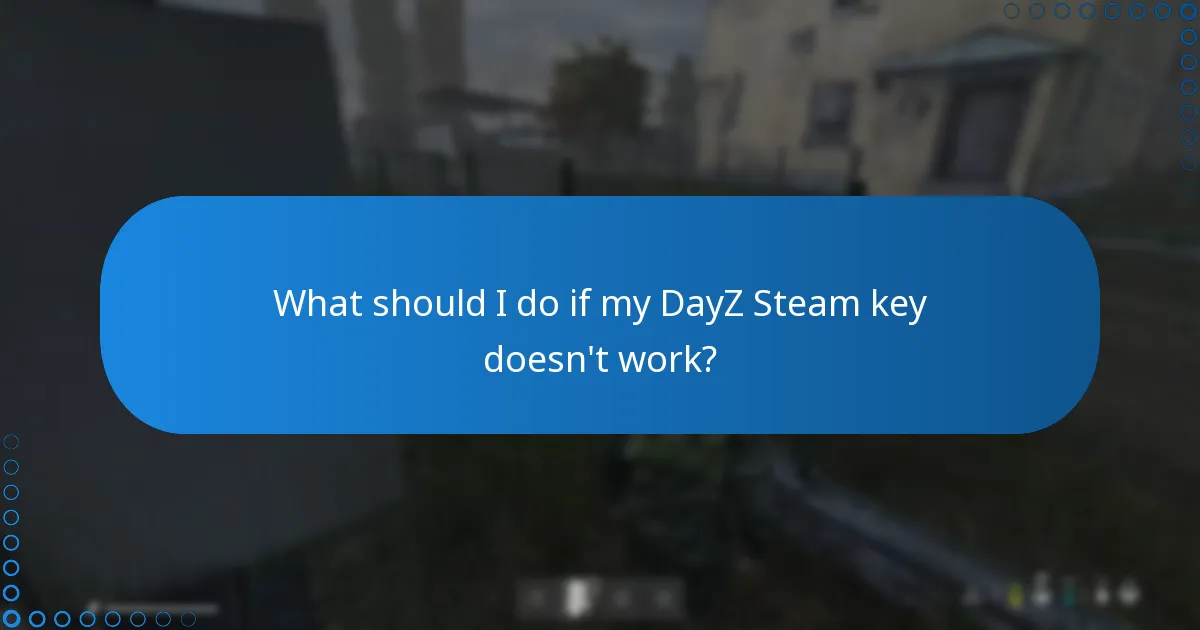 What should I do if my DayZ Steam key doesn't work?